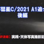 【連載18】実践・天体撮影記・「レナード彗星C/2021 A1追っかけ記」後編